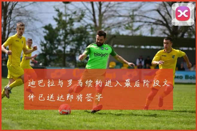 迪巴拉与罗马续约进入最后阶段文件已送达即将签字