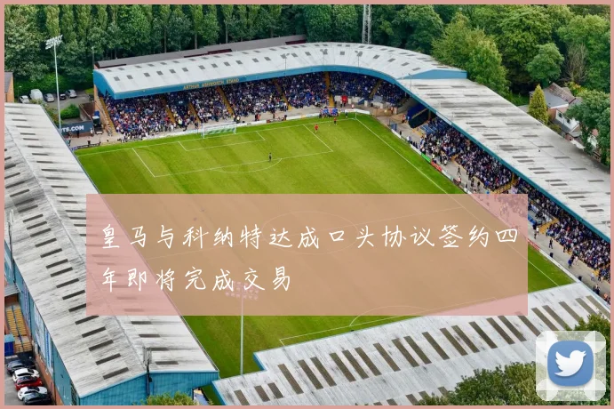 皇马与科纳特达成口头协议签约四年即将完成交易