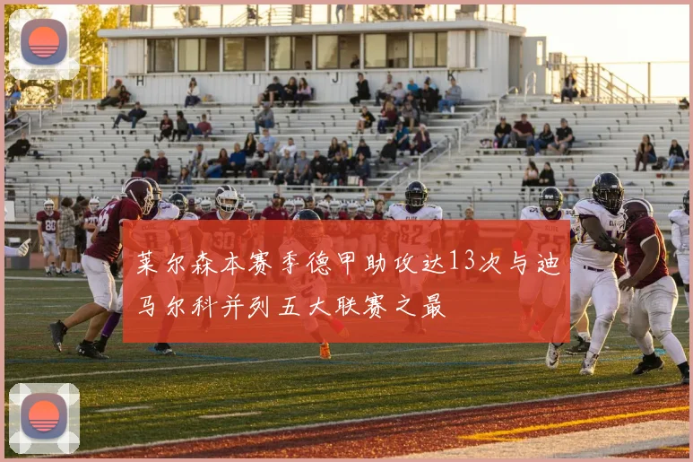 莱尔森本赛季德甲助攻达13次与迪马尔科并列五大联赛之最